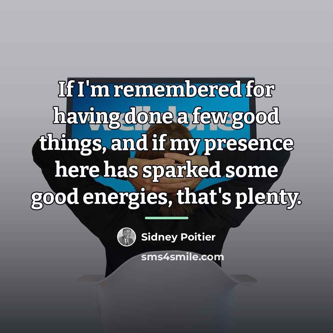 “If I'm remembered for having done a few good things,…” quote by Sidney Poitier