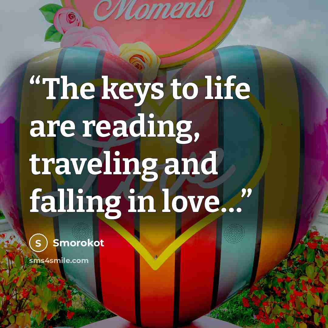 “The keys to life are reading, traveling and falling in love…” quote by Smorokot