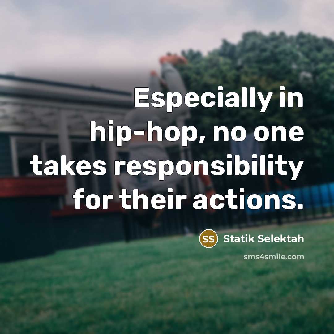 “Especially in hip-hop, no one takes responsibility for their actions.…” quote by Statik Selektah