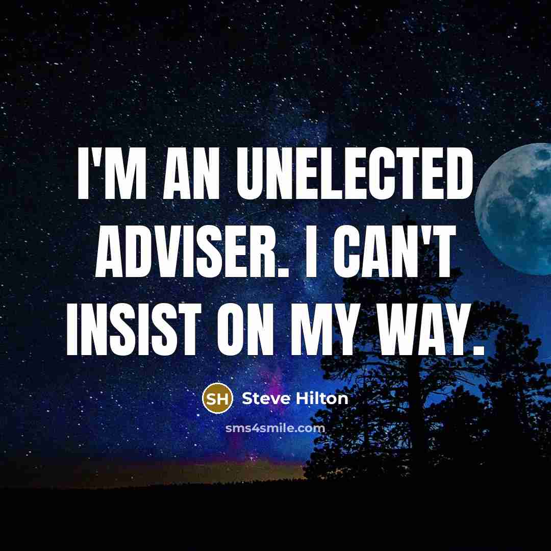 “I'm an unelected adviser. I can't insist on my way.…” quote by Steve Hilton