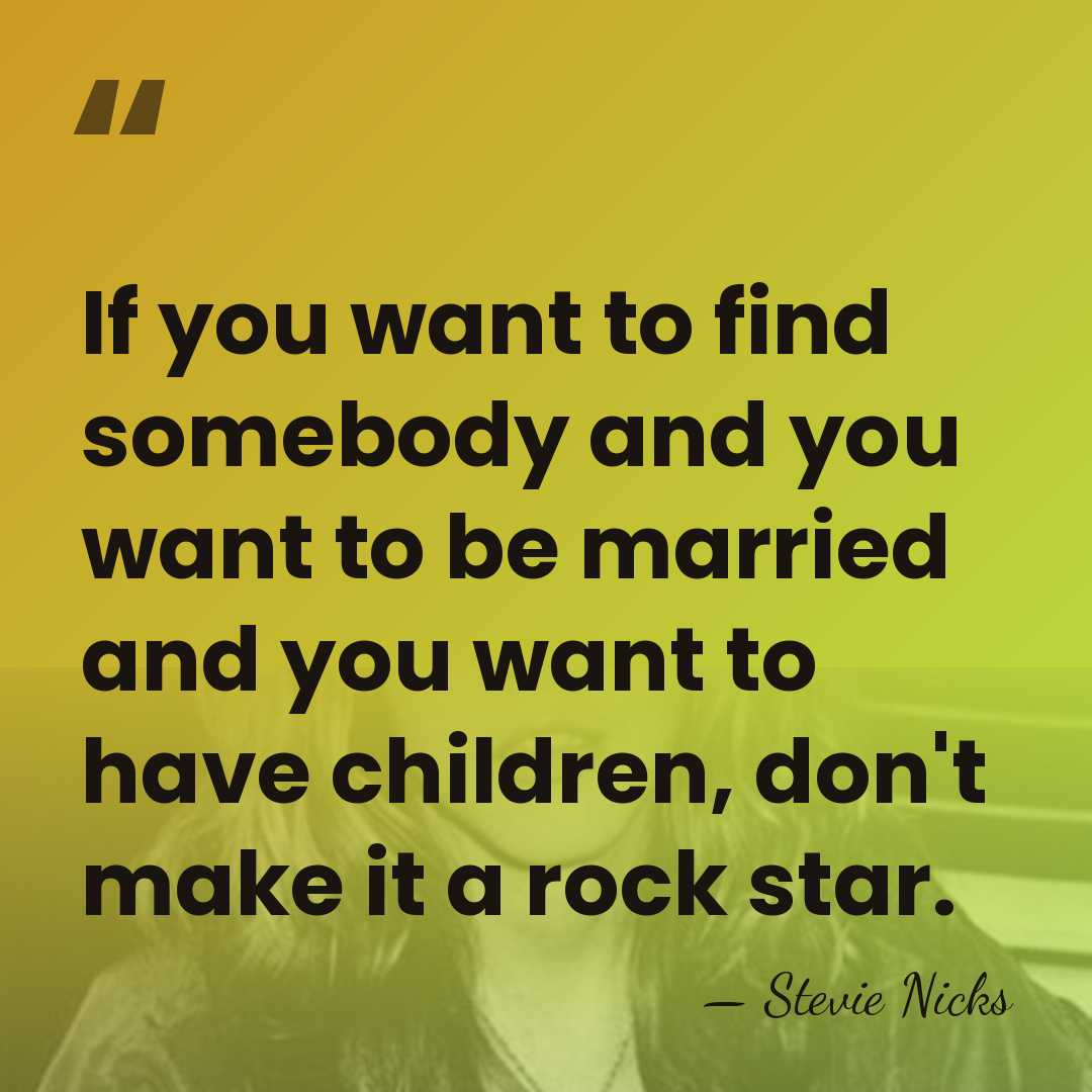 If you want to find somebody and you want to be married&hellip; - Stevie Nicks