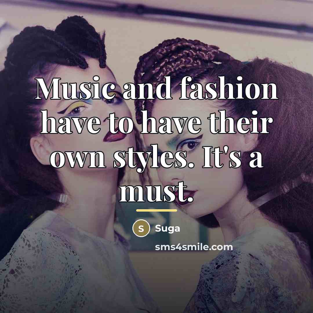 “Music and fashion have to have their own styles. It's…” quote by Suga