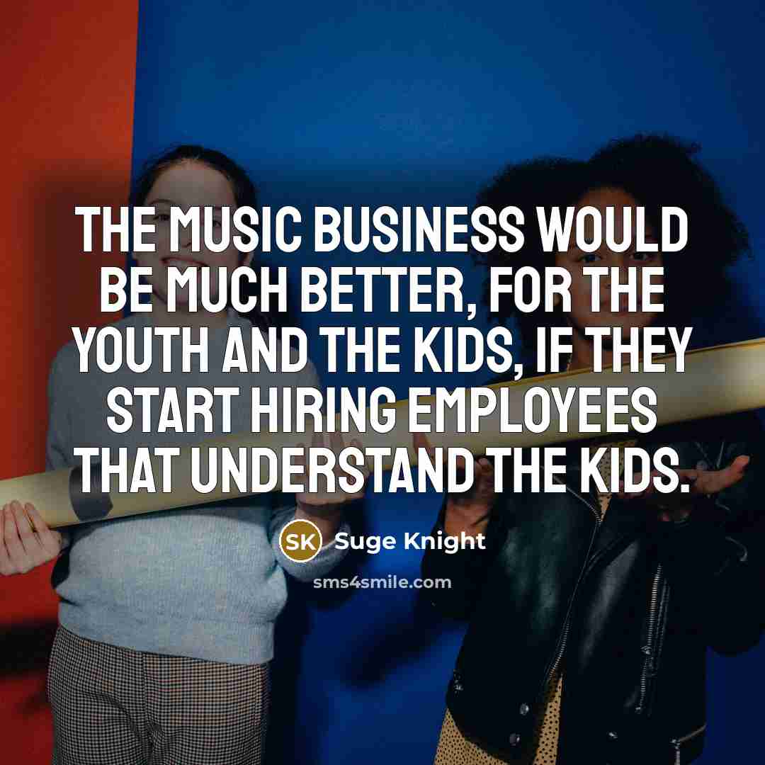 “The music business would be much better, for the youth…” quote by Suge Knight