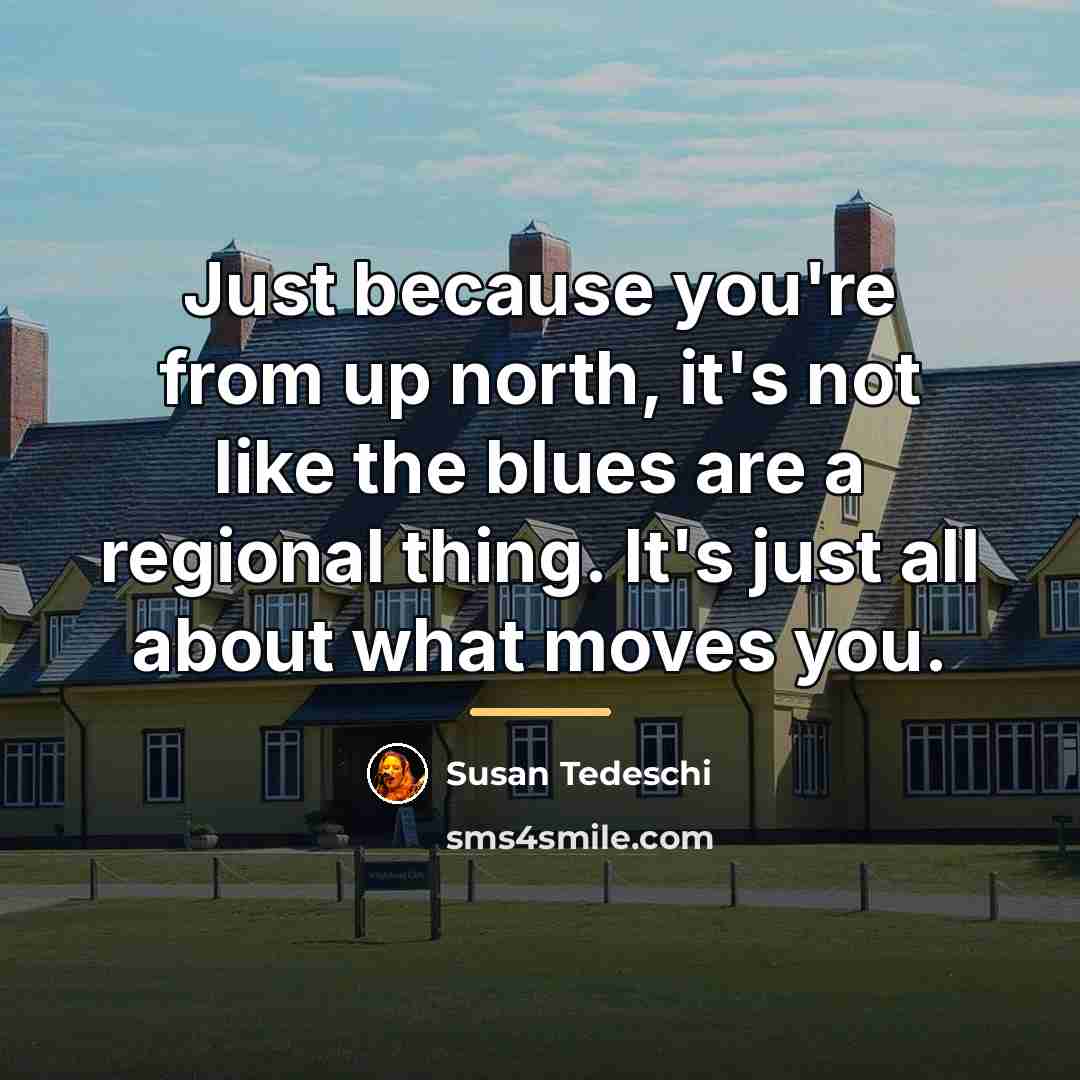 “Just because you're from up north, it's not like the…” quote by Susan Tedeschi