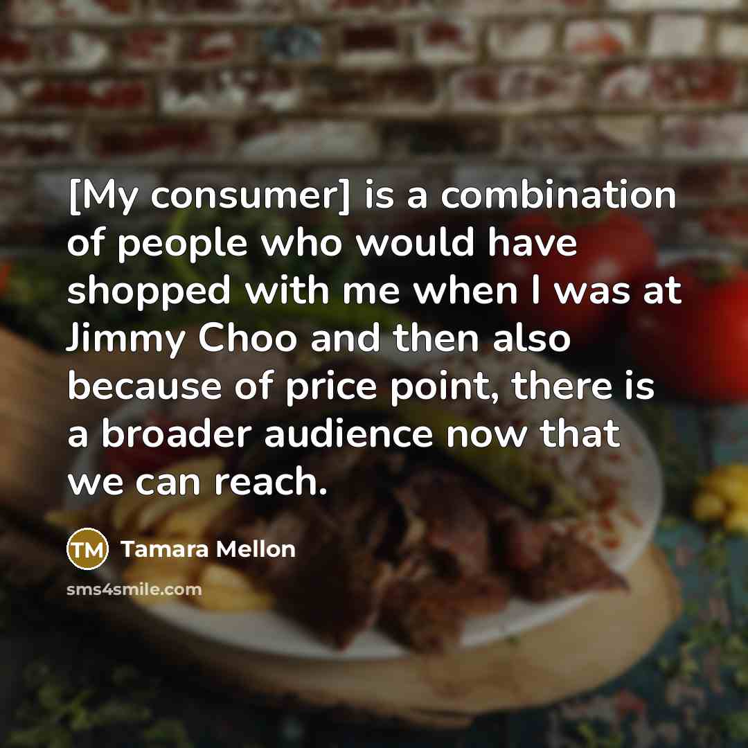 “[My consumer] is a combination of people who would have…” quote by Tamara Mellon
