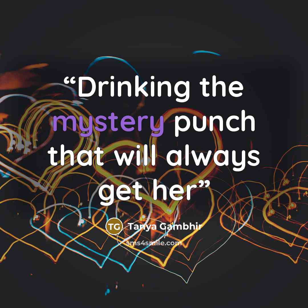 “Drinking the mystery punch that will always get her” quote by Tanya Gambhir