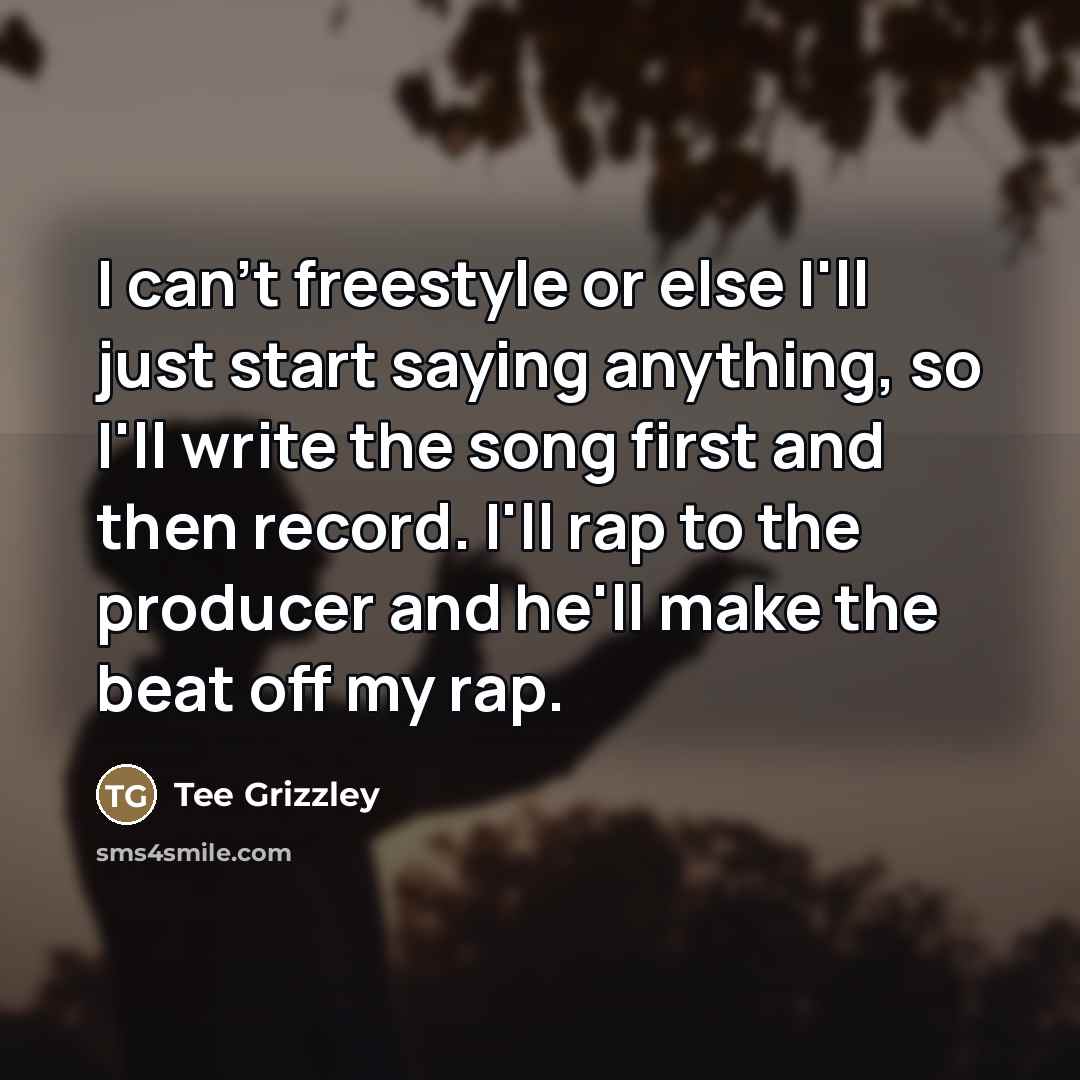 “I can't freestyle or else I'll just start saying anything,…” quote by Tee Grizzley
