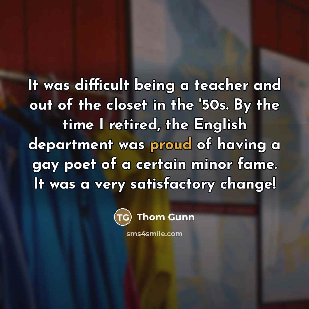 “It was difficult being a teacher and out of the…” quote by Thom Gunn
