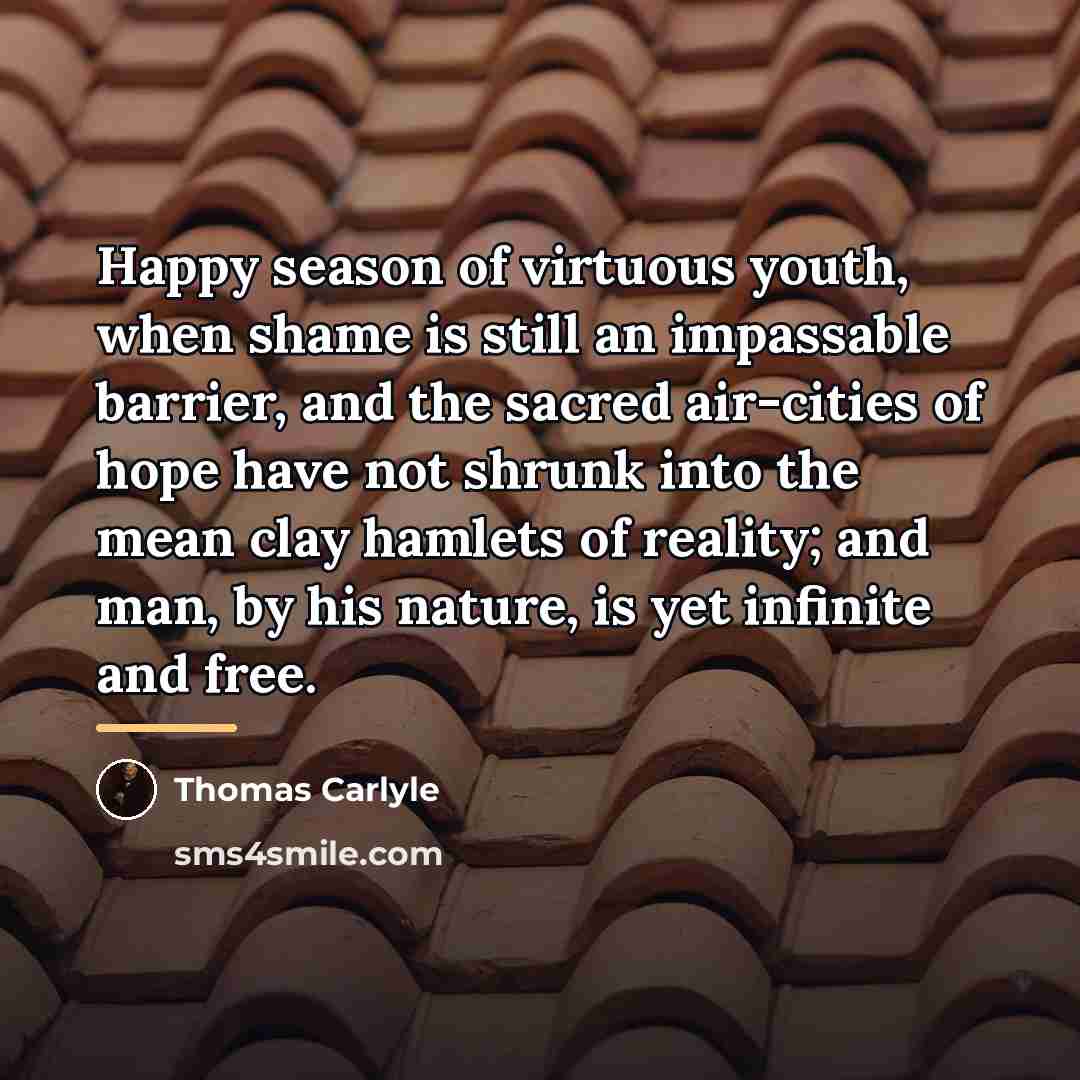 “Happy season of virtuous youth, when shame is still an…” quote by Thomas Carlyle