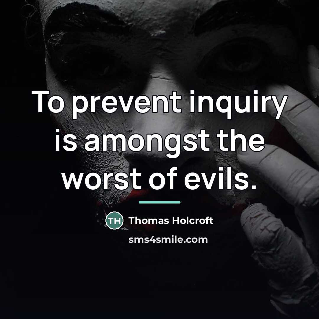 “To prevent inquiry is amongst the worst of evils.…” quote by Thomas Holcroft
