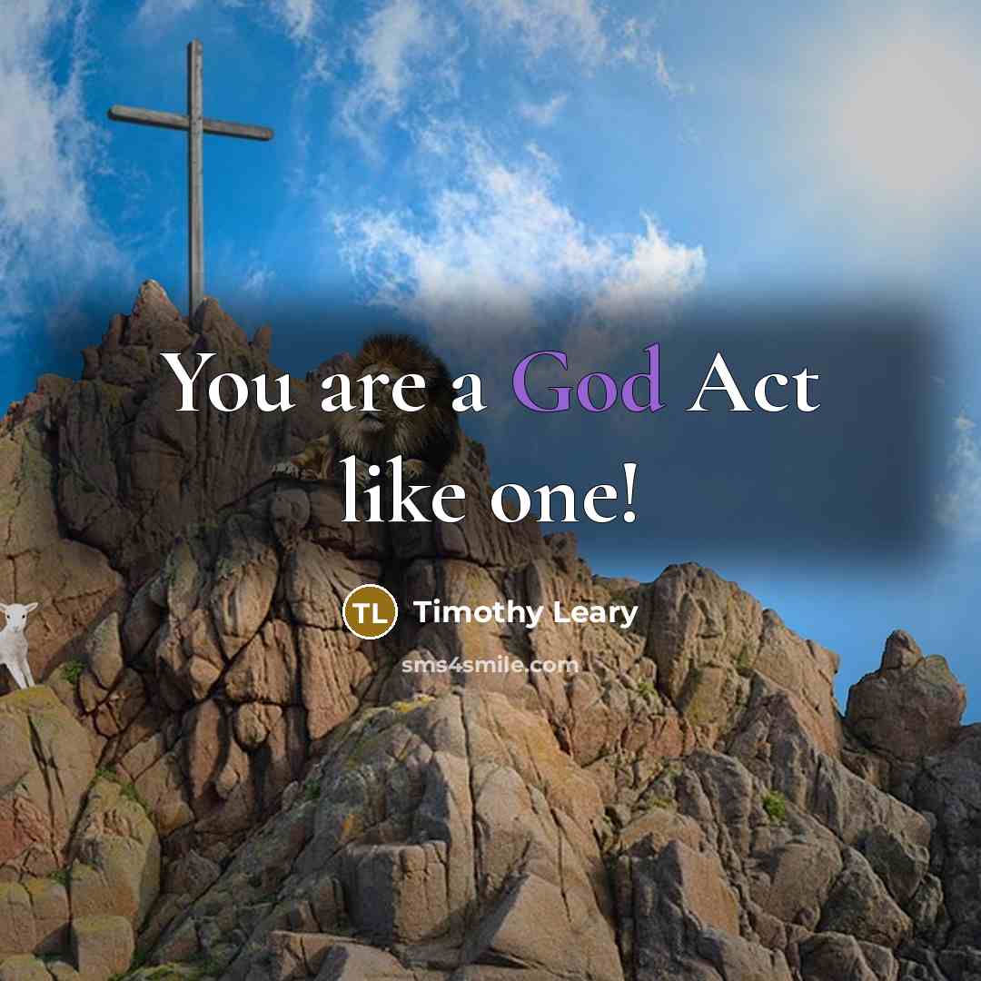 “You are a God Act like one!…” quote by Timothy Leary