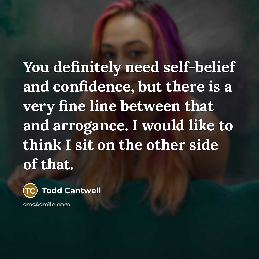 “You definitely need self-belief and confidence, but there is a…” quote by Todd Cantwell