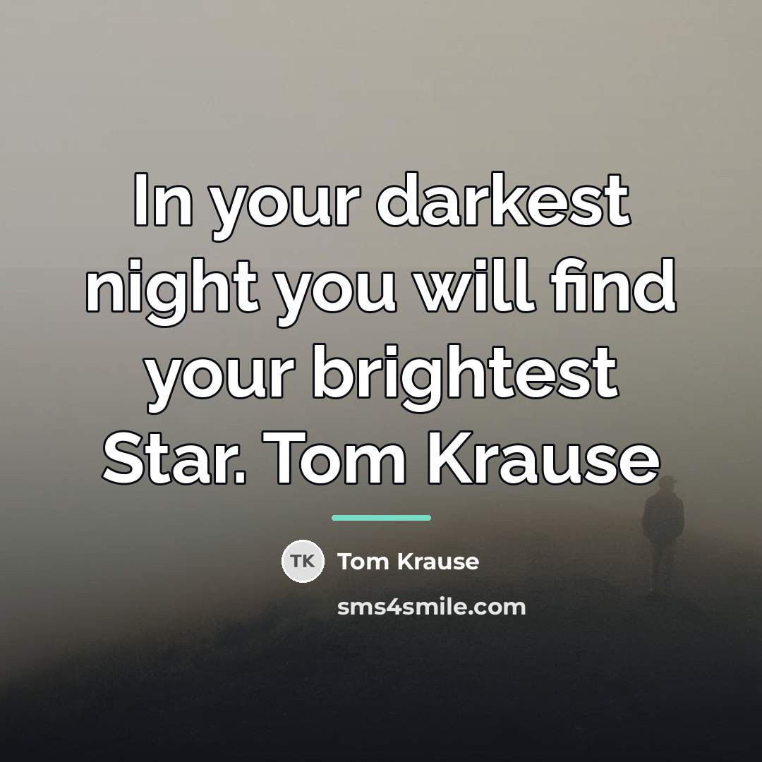 “In your darkest night you will find your brightest Star.…” quote by Tom Krause