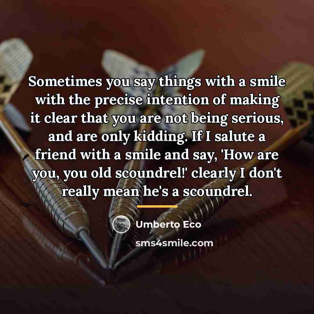 “Sometimes you say things with a smile with the precise…” quote by Umberto Eco