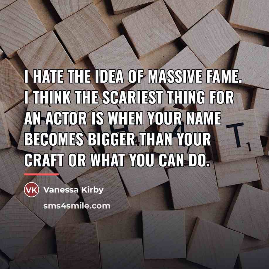 “I hate the idea of massive fame. I think the…” quote by Vanessa Kirby