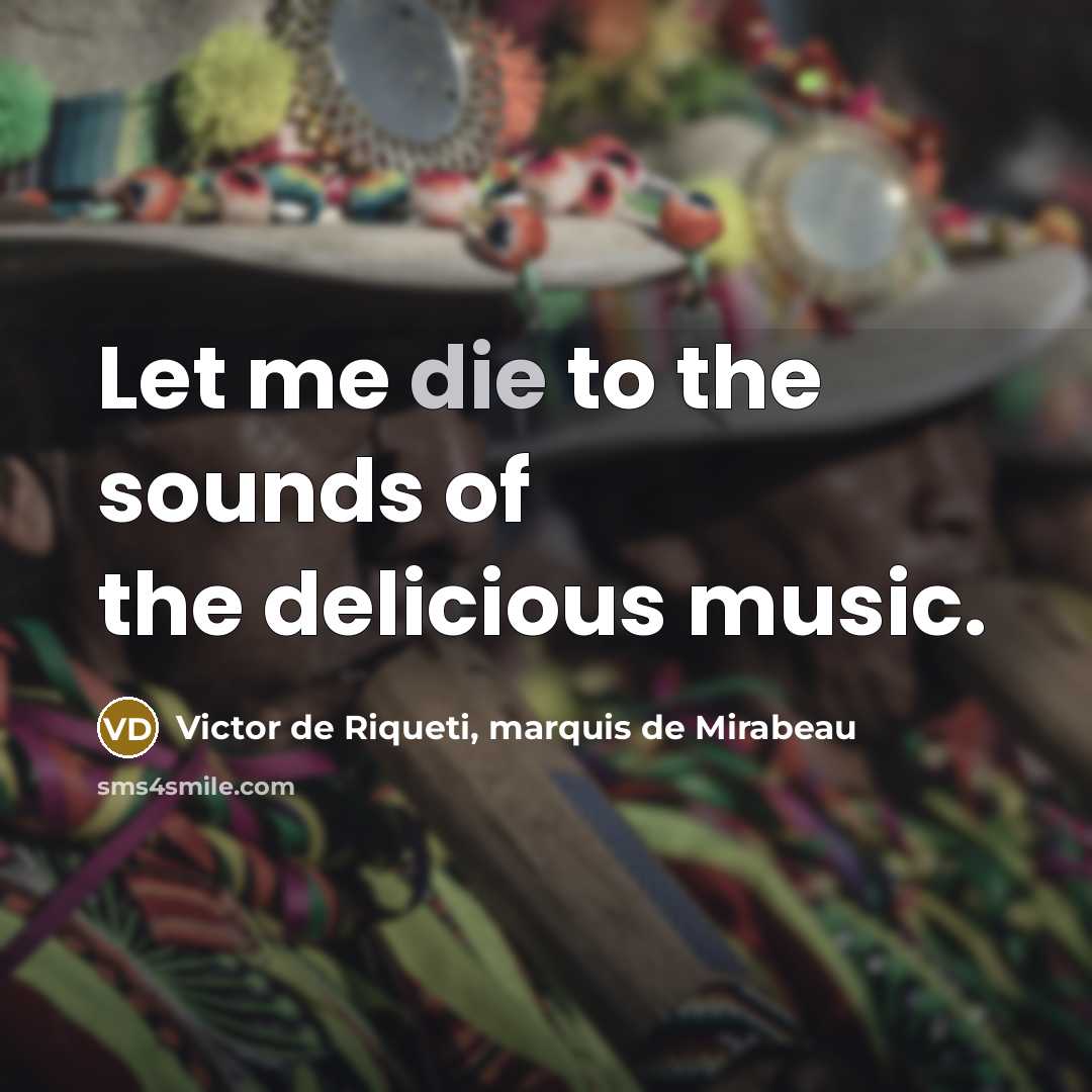 “Let me die to the sounds of the delicious music.…” quote by Victor de Riqueti, marquis de Mirabeau