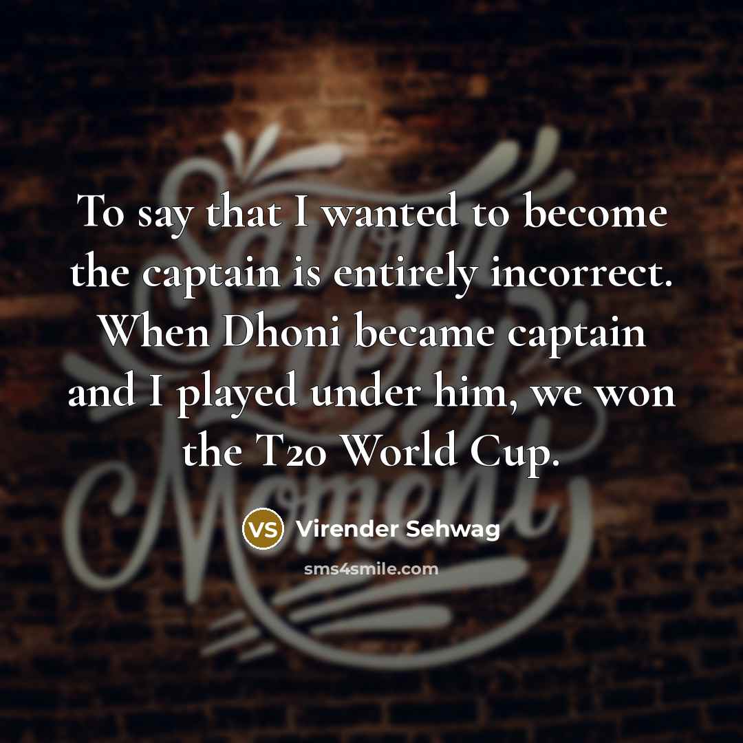 “To say that I wanted to become the captain is…” quote by Virender Sehwag