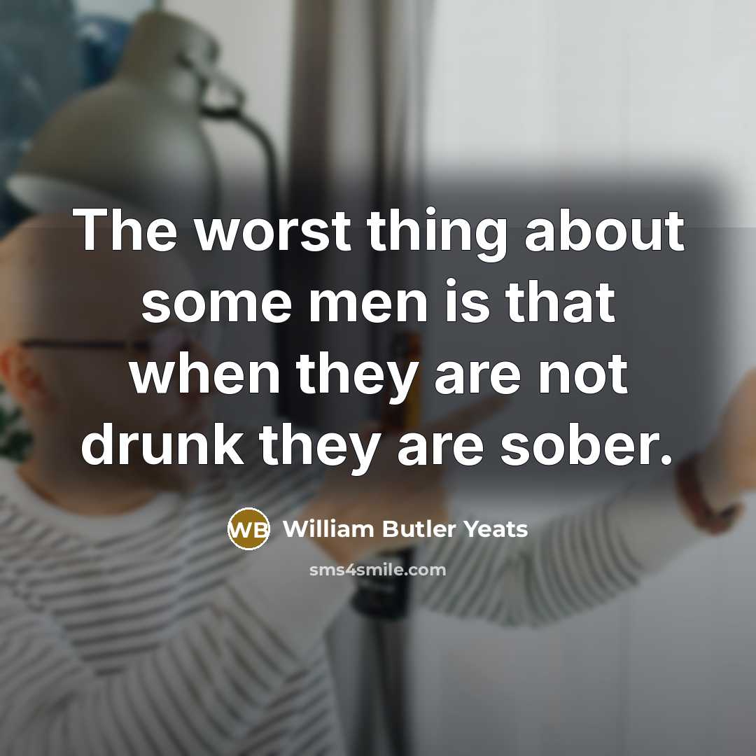 “The worst thing about some men is that when they…” quote by William Butler Yeats