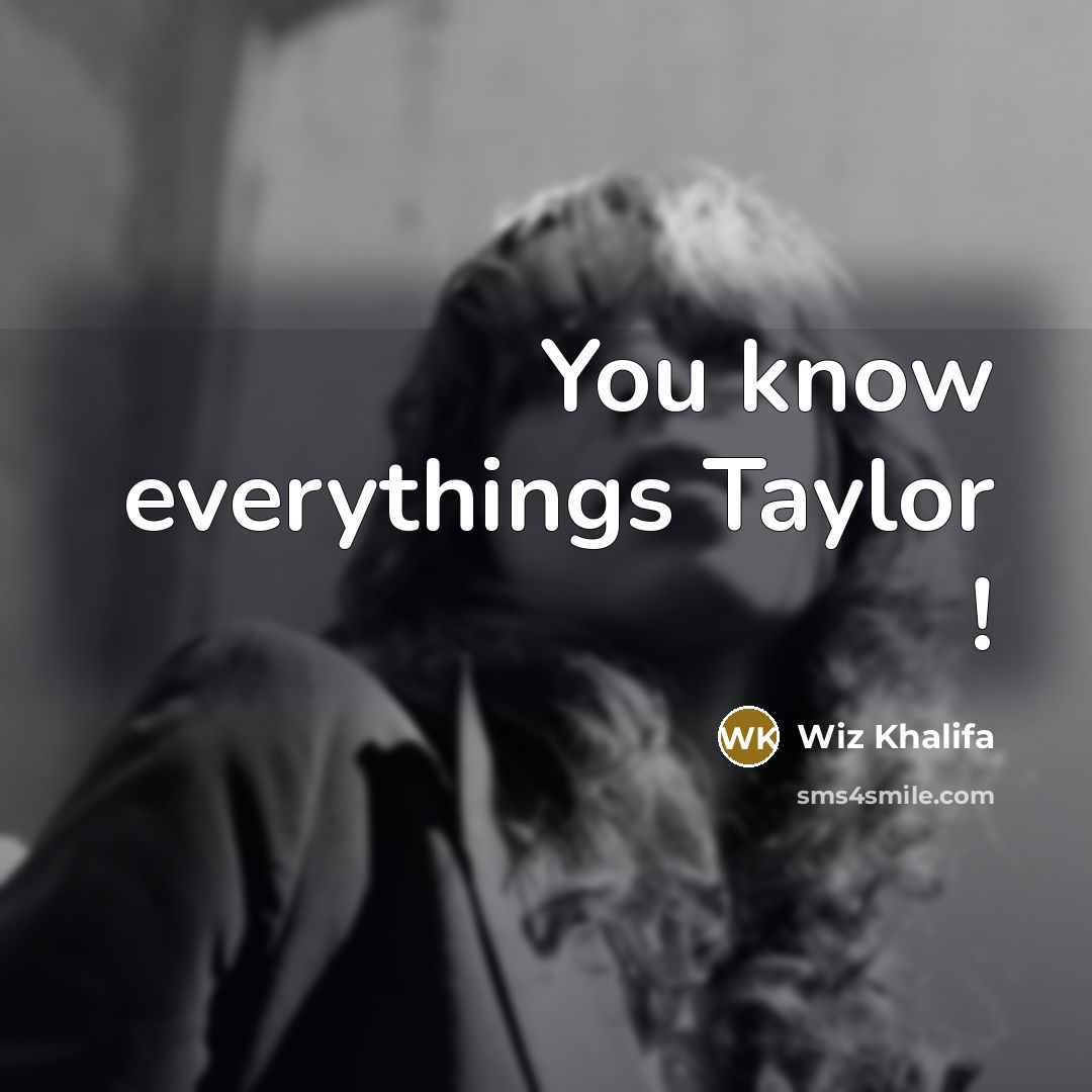 “You know everythings Taylor !…” quote by Wiz Khalifa
