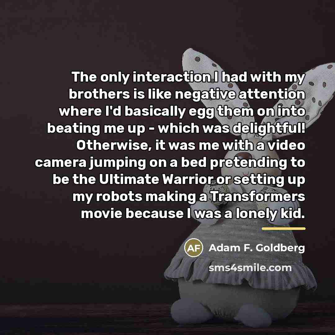 “The only interaction I had with my brothers is like…” quote by Adam F. Goldberg