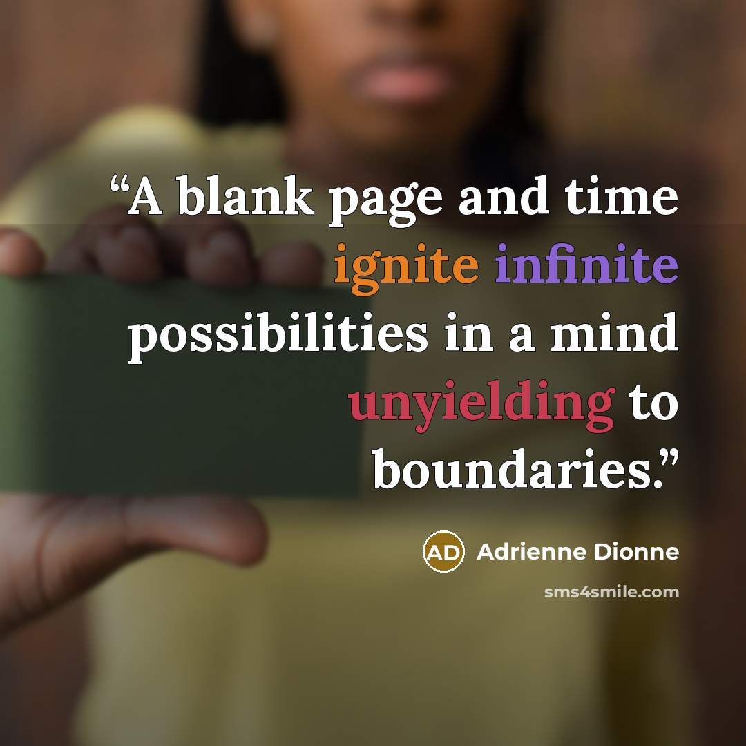 “A blank page and time ignite infinite possibilities in a mind unyielding to boundaries.” quote by Adrienne Dionne