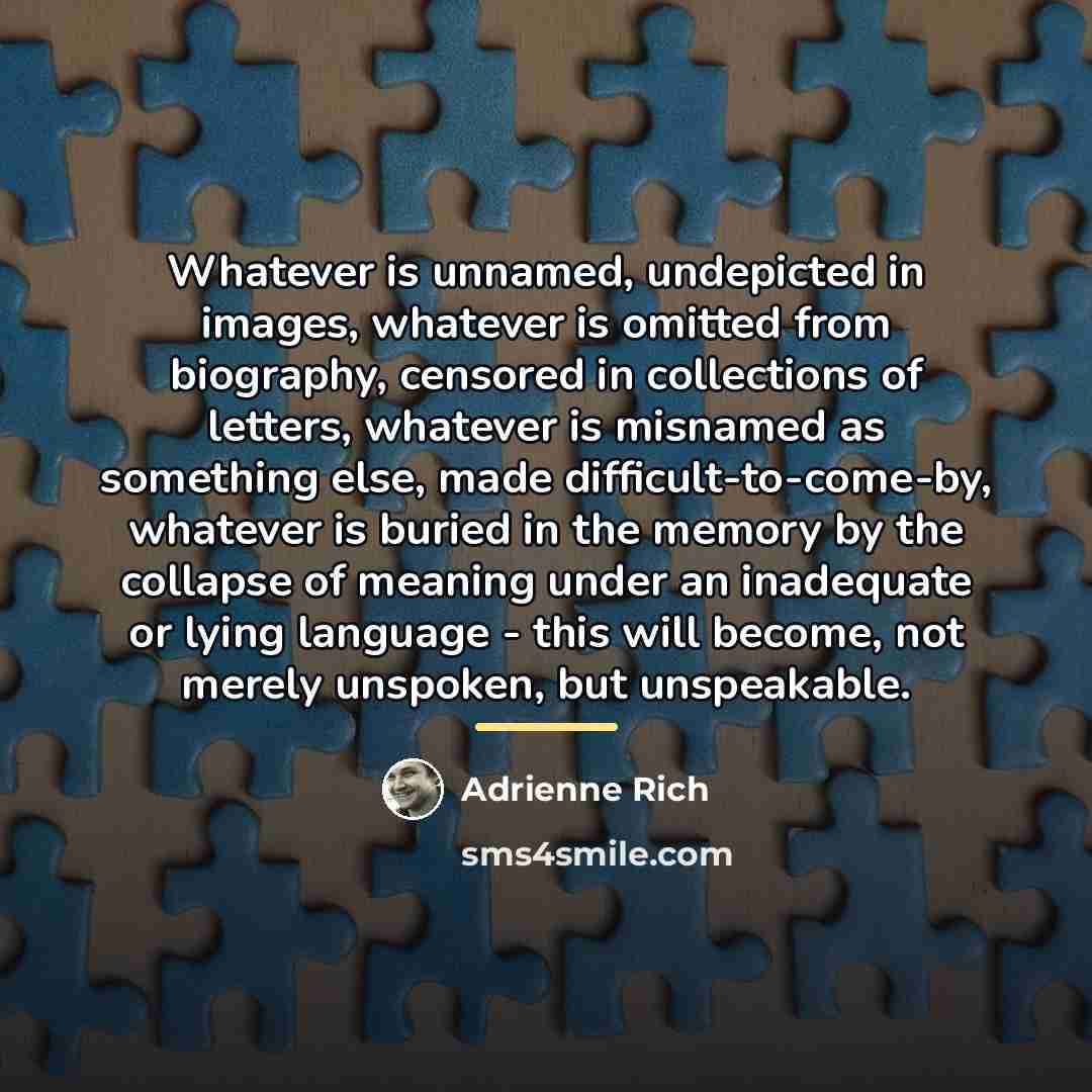 “Whatever is unnamed, undepicted in images, whatever is omitted from…” quote by Adrienne Rich