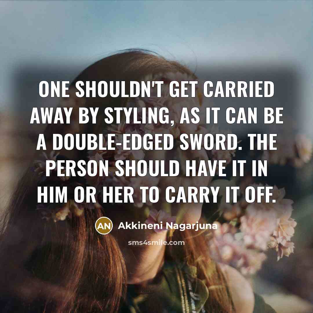 “One shouldn't get carried away by styling, as it can…” quote by Akkineni Nagarjuna