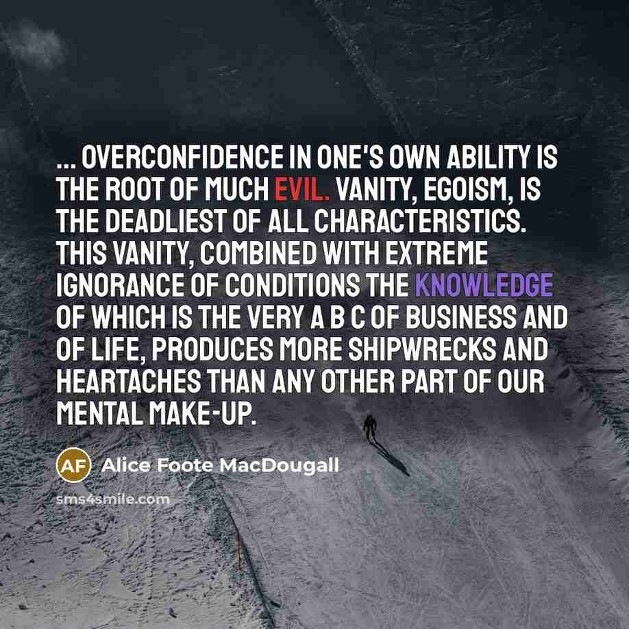 “... overconfidence in one's own ability is the root of…” quote by Alice Foote MacDougall