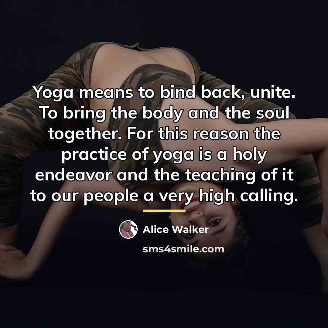 “Yoga means to bind back, unite. To bring the body…” quote by Alice Walker