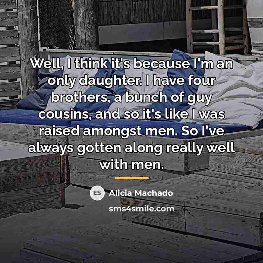 “Well, I think it's because I'm an only daughter. I…” quote by Alicia Machado