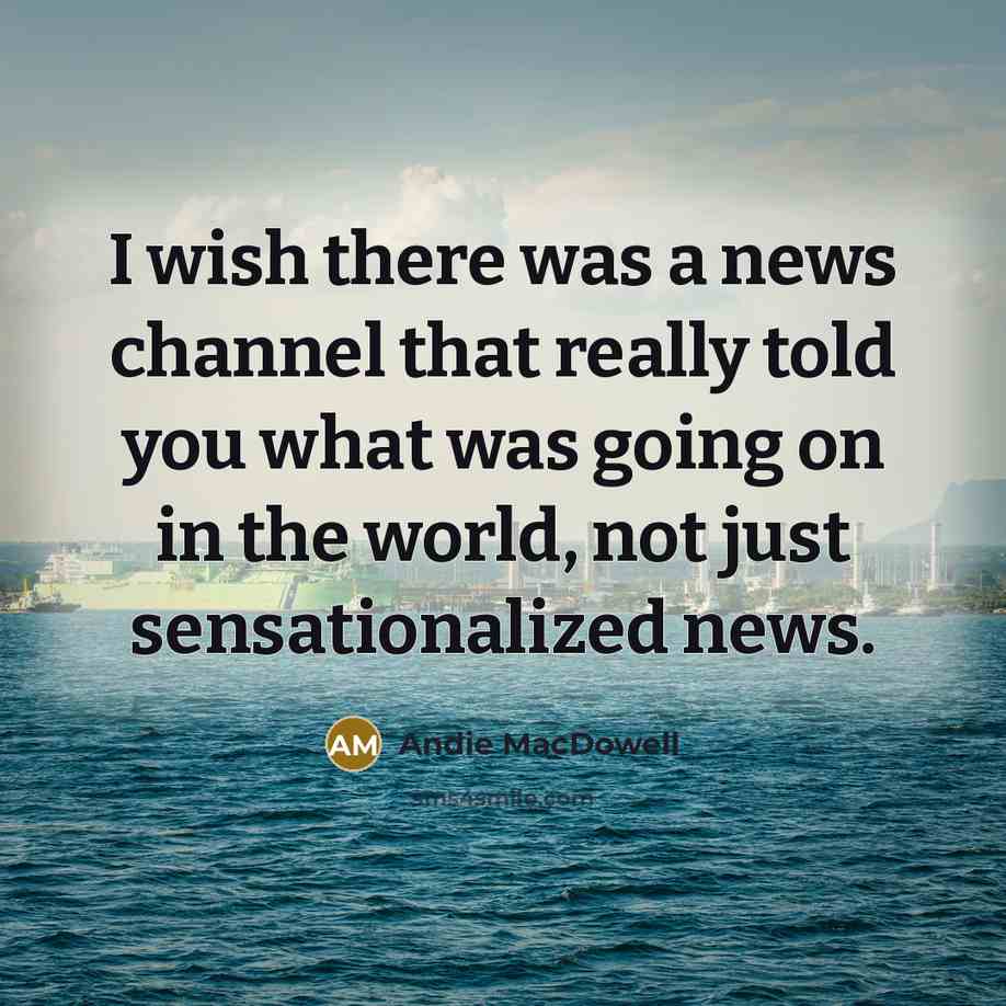 “I wish there was a news channel that really told…” quote by Andie MacDowell