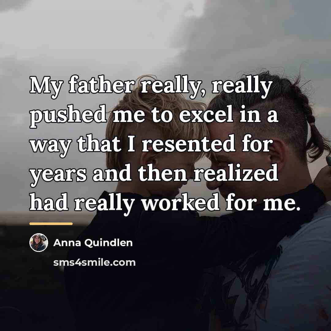 “My father really, really pushed me to excel in a…” quote by Anna Quindlen