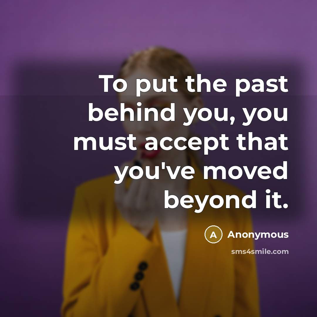 “To put the past behind you, you must accept that…” quote by Anonymous