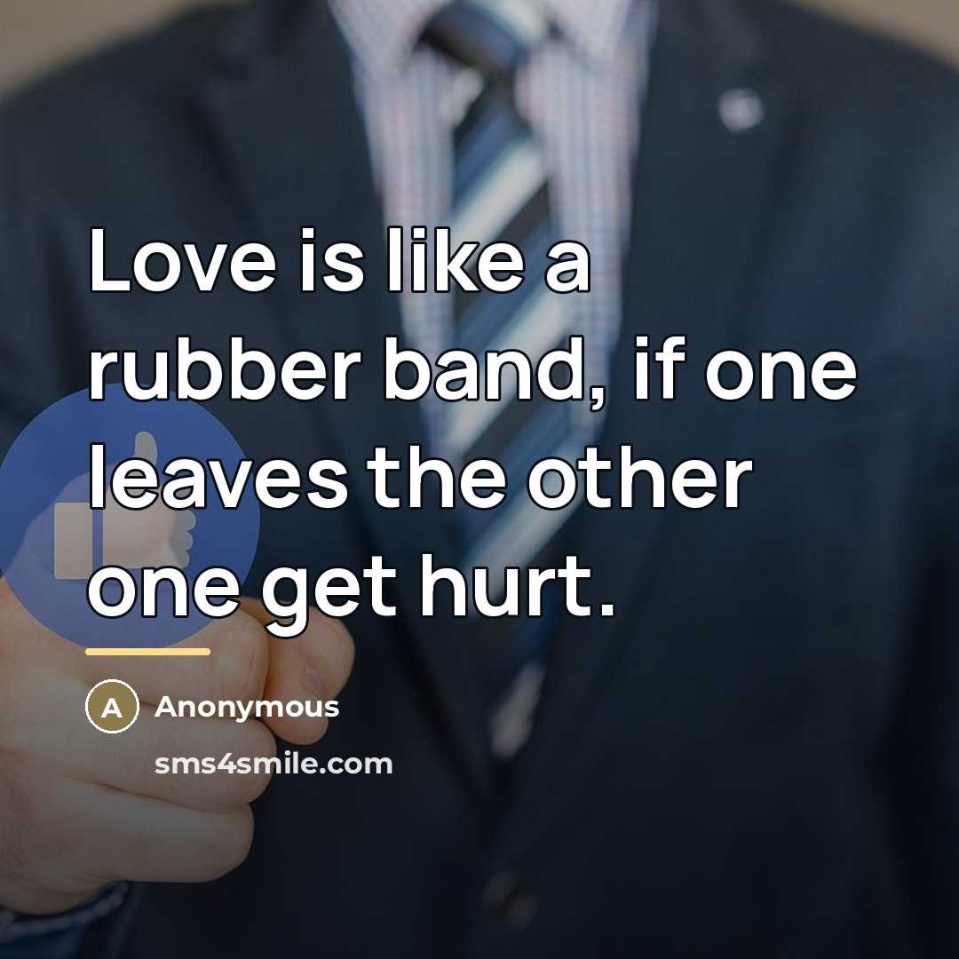 “Love is like a rubber band, if one leaves the…” quote by Anonymous