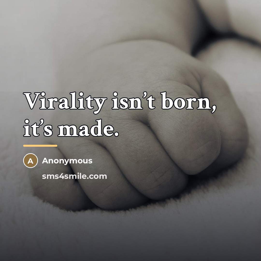 “Virality isn’t born, it’s made.…” quote by Anonymous