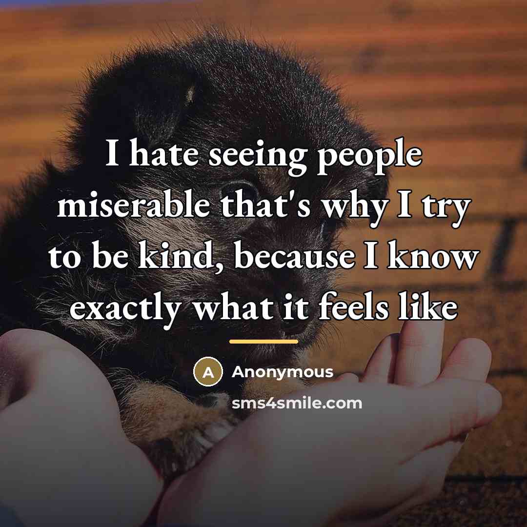 “I hate seeing people miserable that's why I try to…” quote by Anonymous