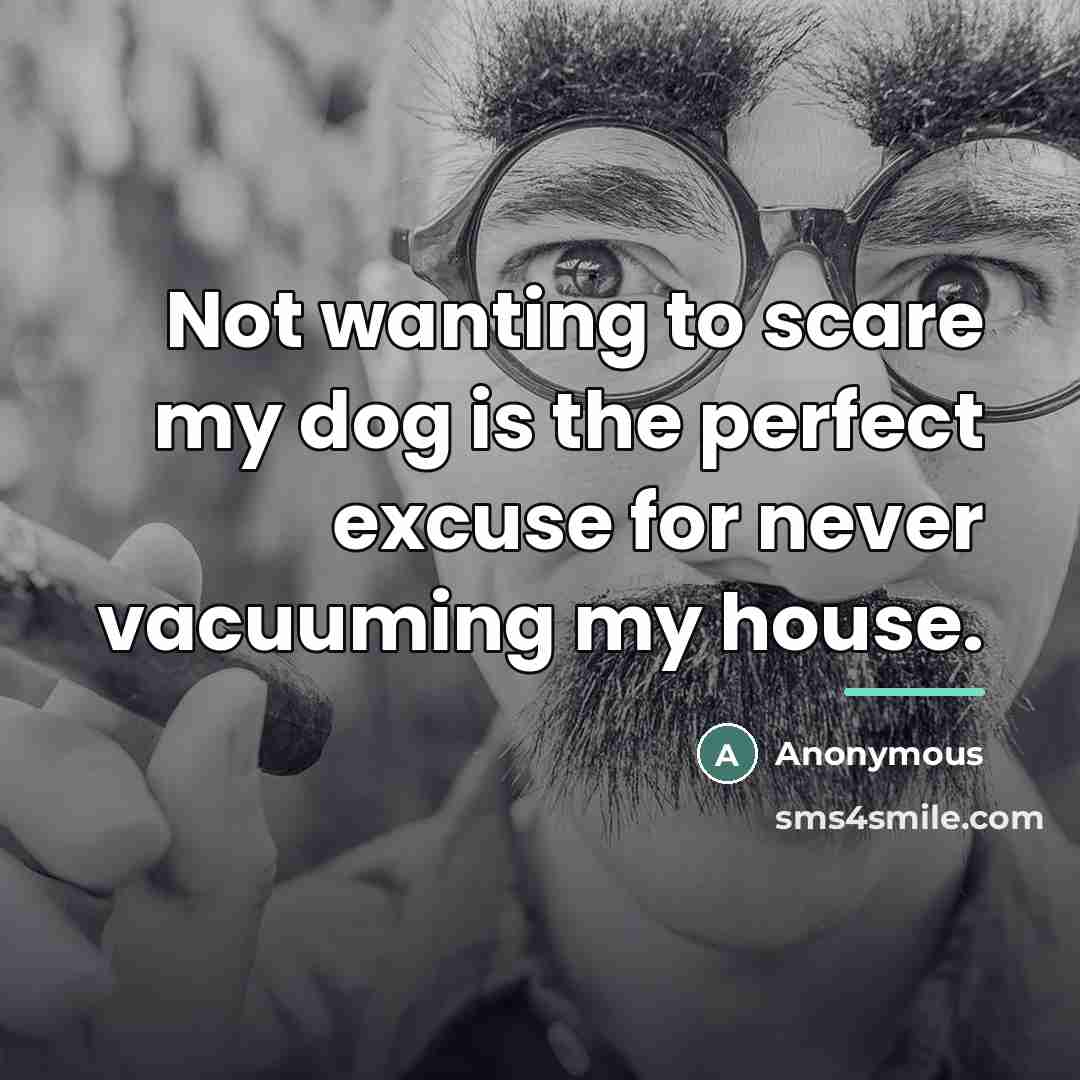 “Not wanting to scare my dog is the perfect excuse…” quote by Anonymous