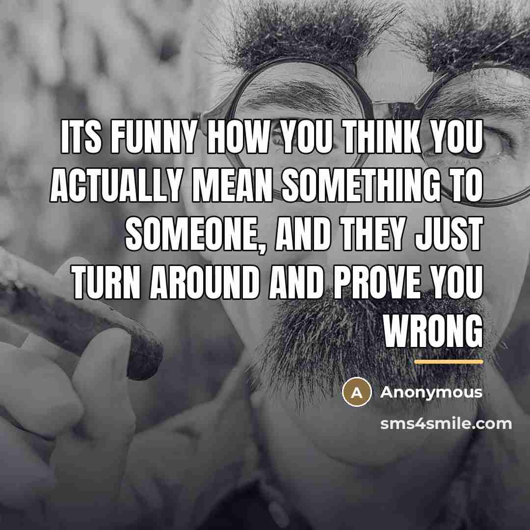 “Its funny how you think you actually mean something to…” quote by Anonymous