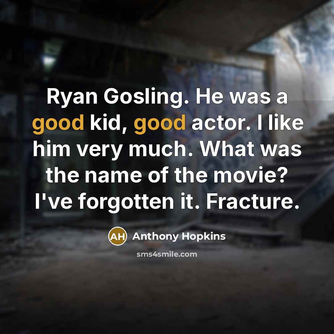 “Ryan Gosling. He was a good kid, good actor. I…” quote by Anthony Hopkins