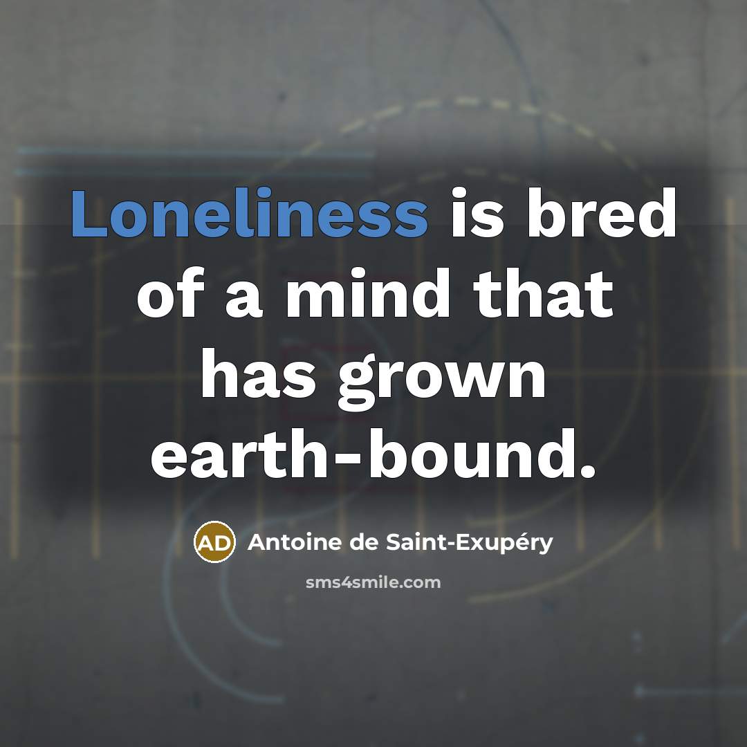 “Loneliness is bred of a mind that has grown earth-bound.…” quote by Antoine de Saint-Exupery
