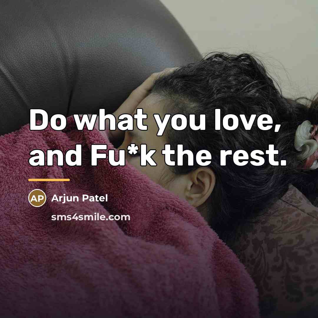 “Do what you love, and Fu*k the rest.…” quote by Arjun Patel