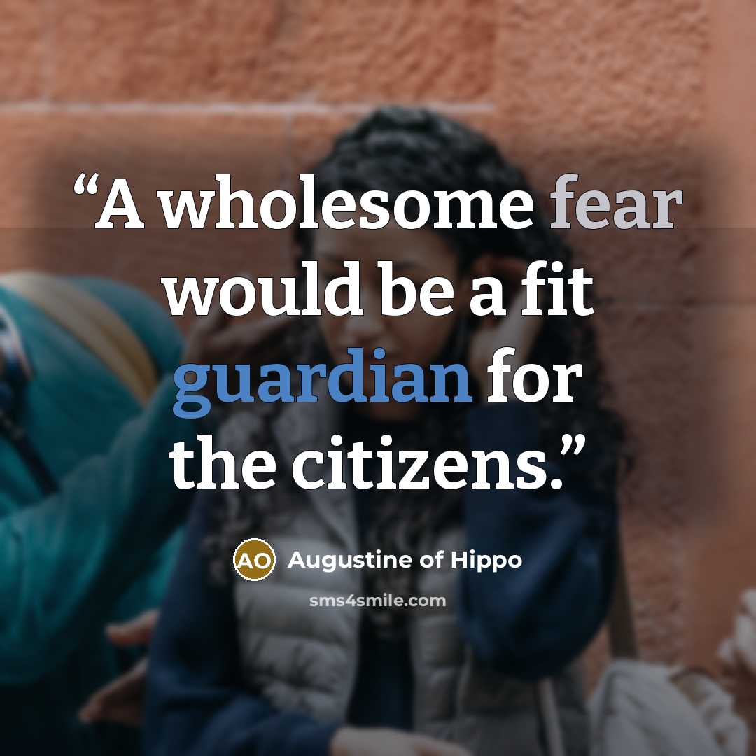 “A wholesome fear would be a fit guardian for the citizens.” quote by Augustine of Hippo