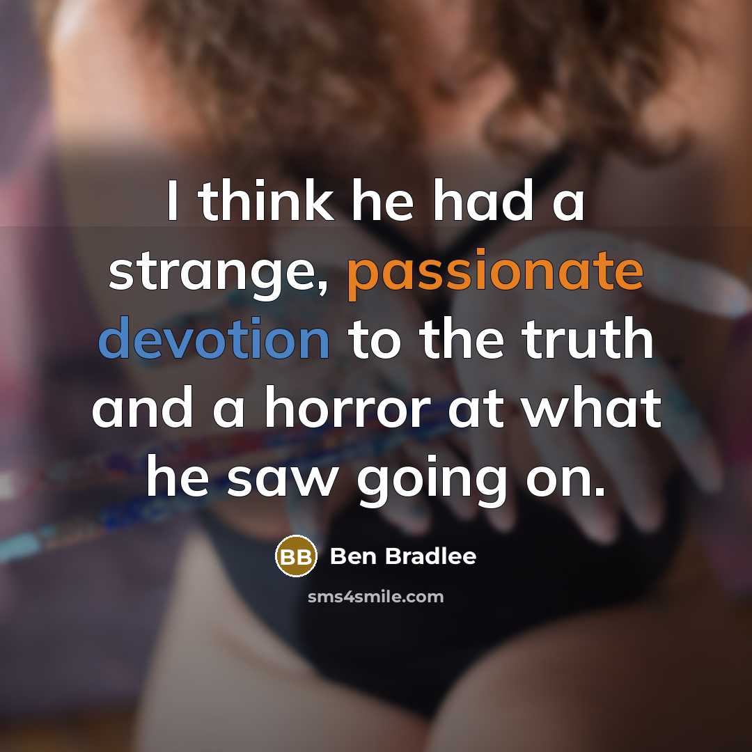 “I think he had a strange, passionate devotion to the…” quote by Ben Bradlee