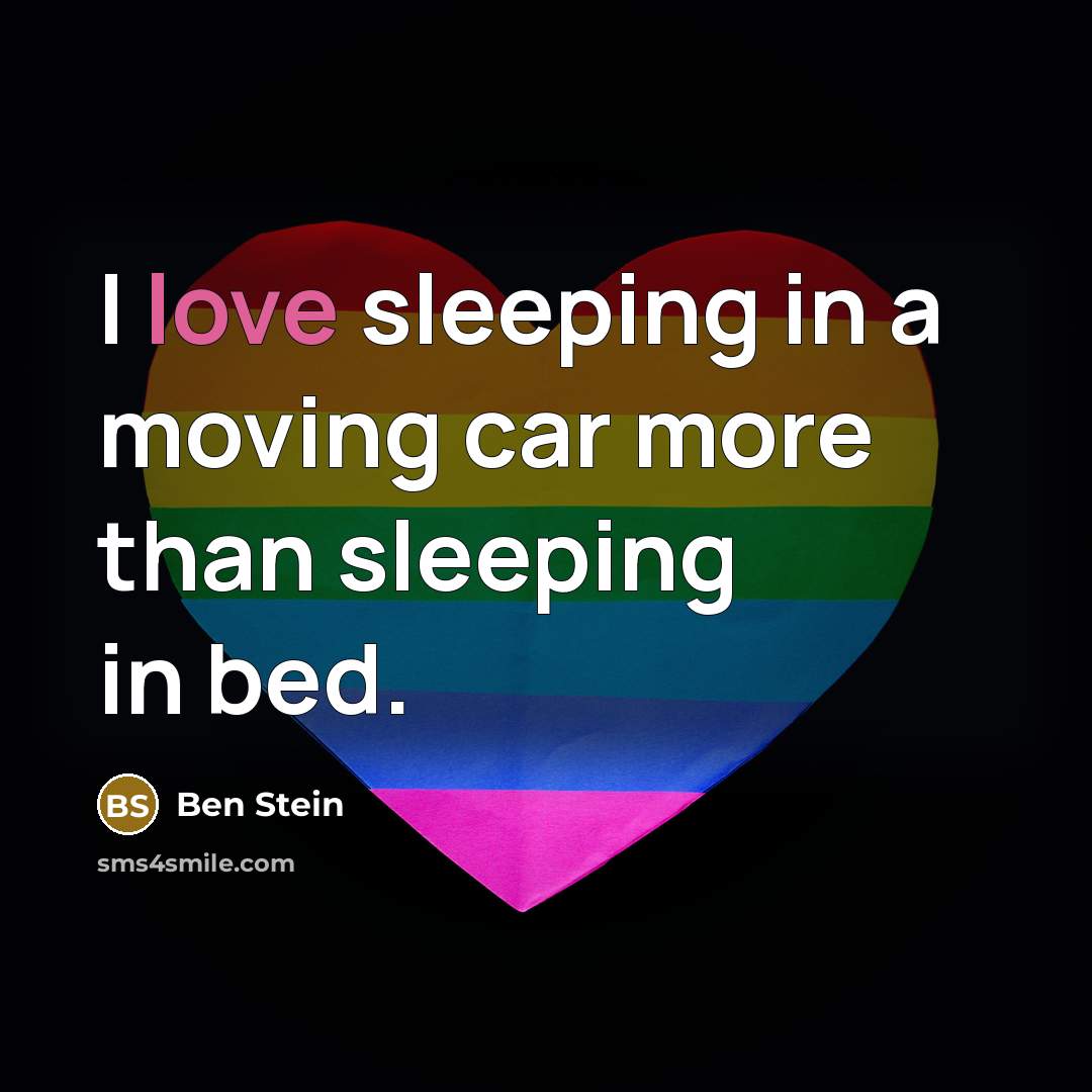 “I love sleeping in a moving car more than sleeping…” quote by Ben Stein