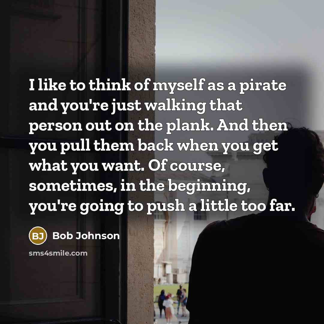 “I like to think of myself as a pirate and…” quote by Bob Johnson