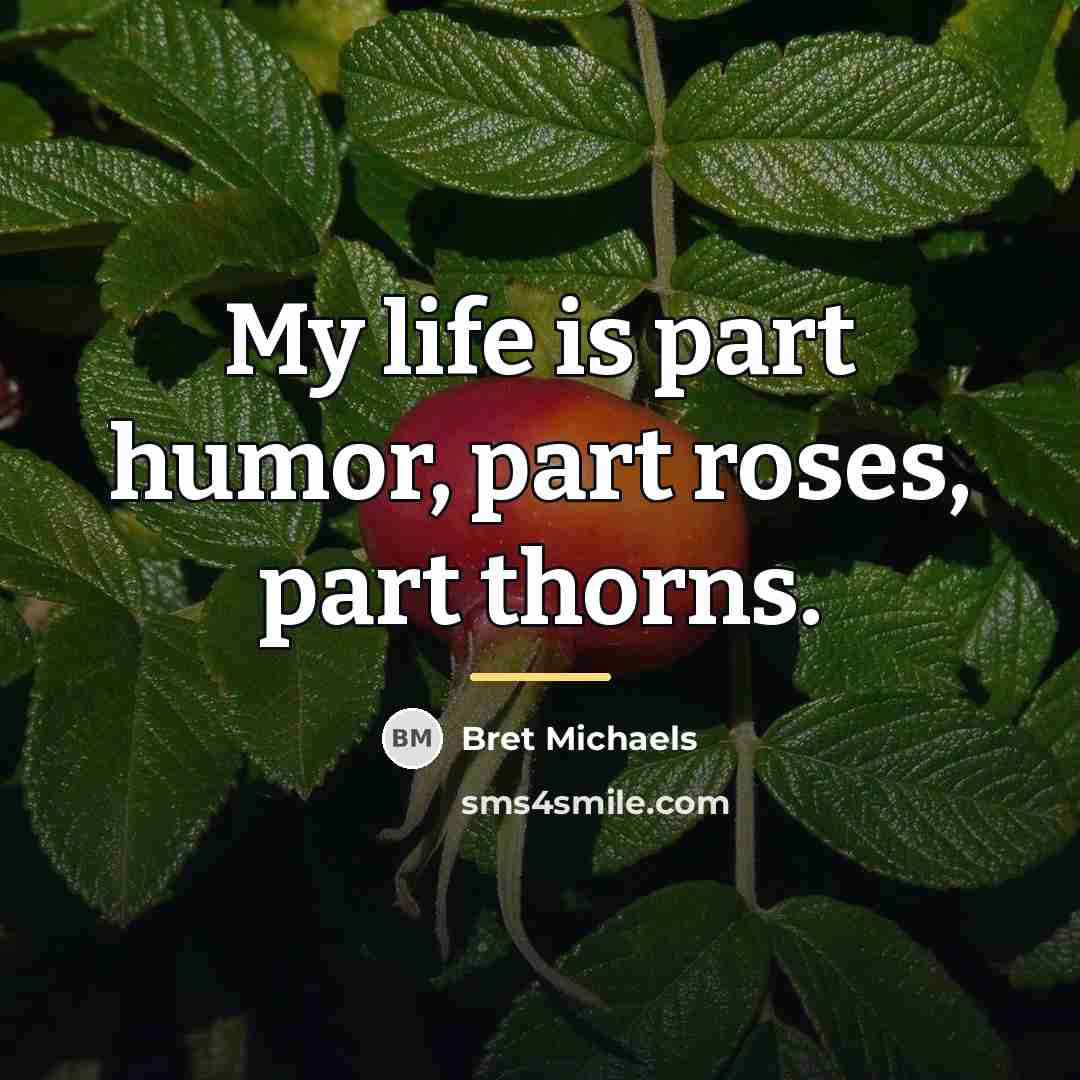“My life is part humor, part roses, part thorns.…” quote by Bret Michaels