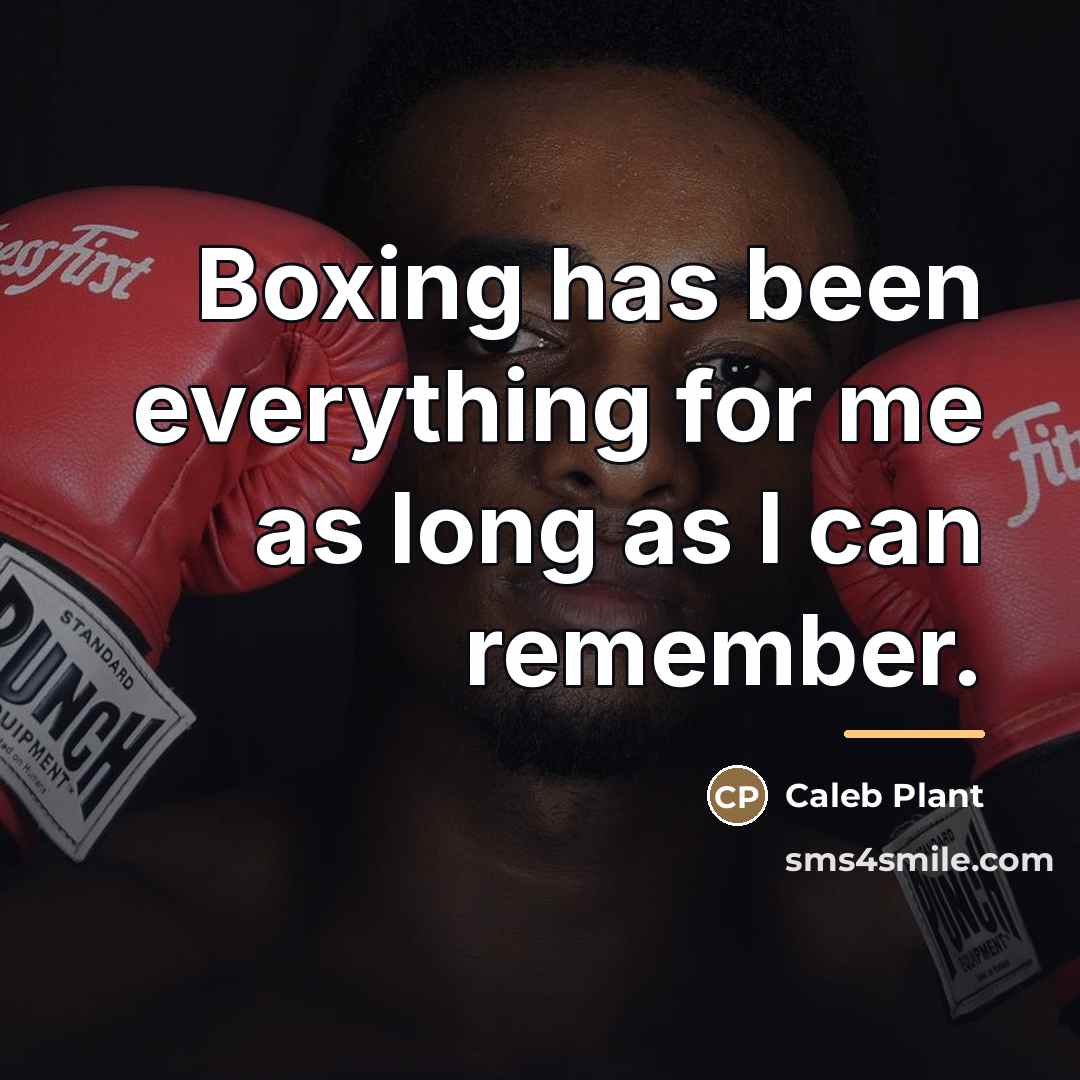 “Boxing has been everything for me as long as I…” quote by Caleb Plant