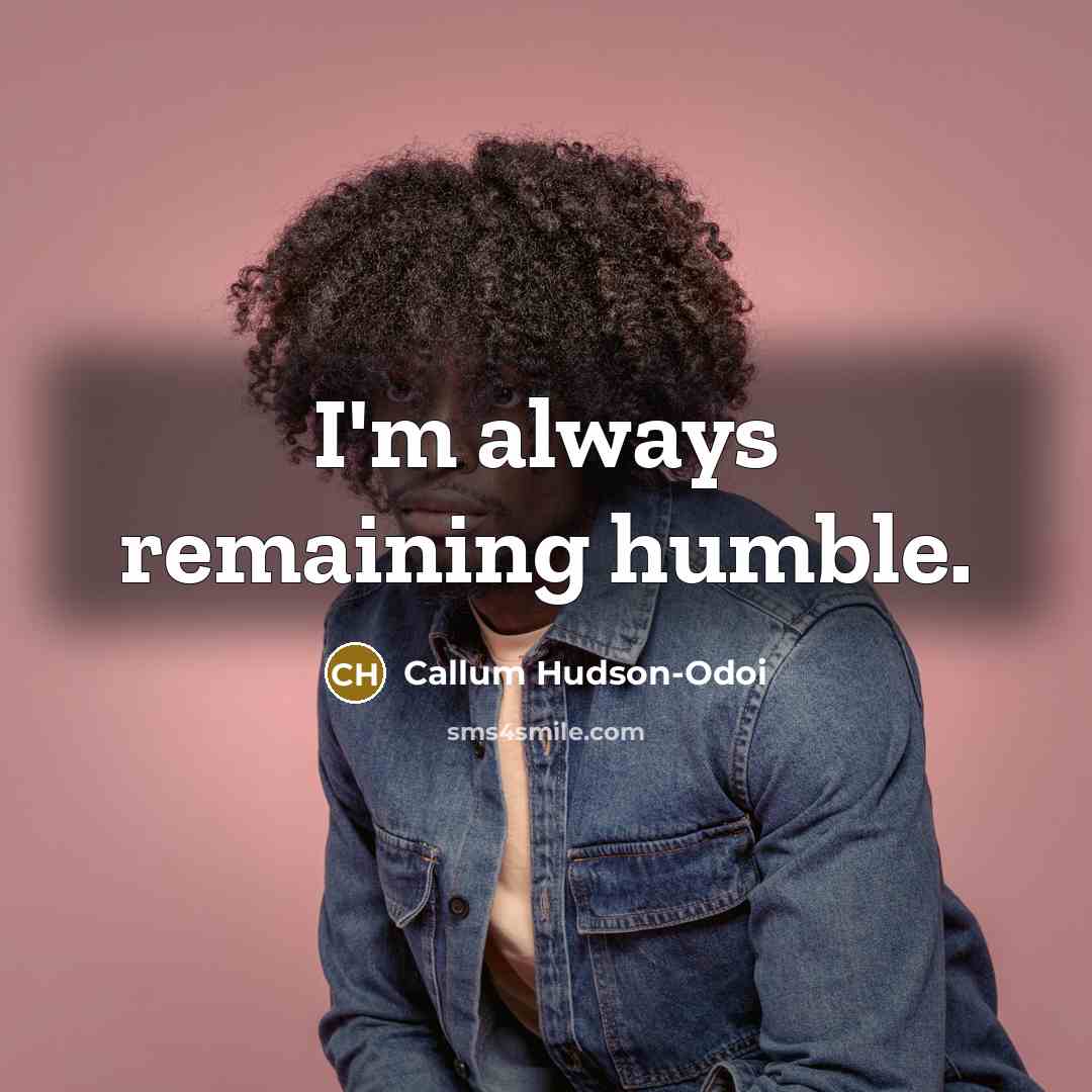 “I'm always remaining humble.…” quote by Callum Hudson-Odoi