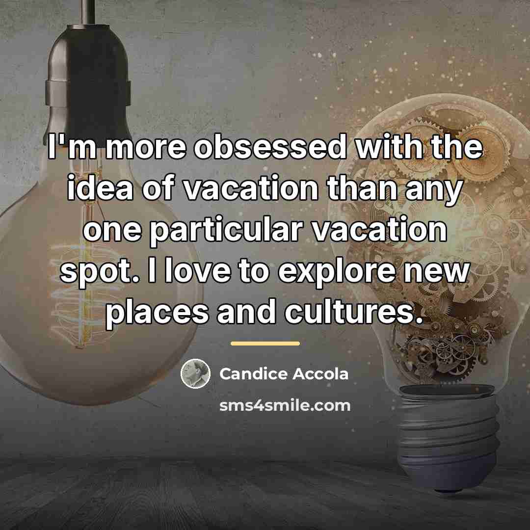 “I'm more obsessed with the idea of vacation than any…” quote by Candice Accola