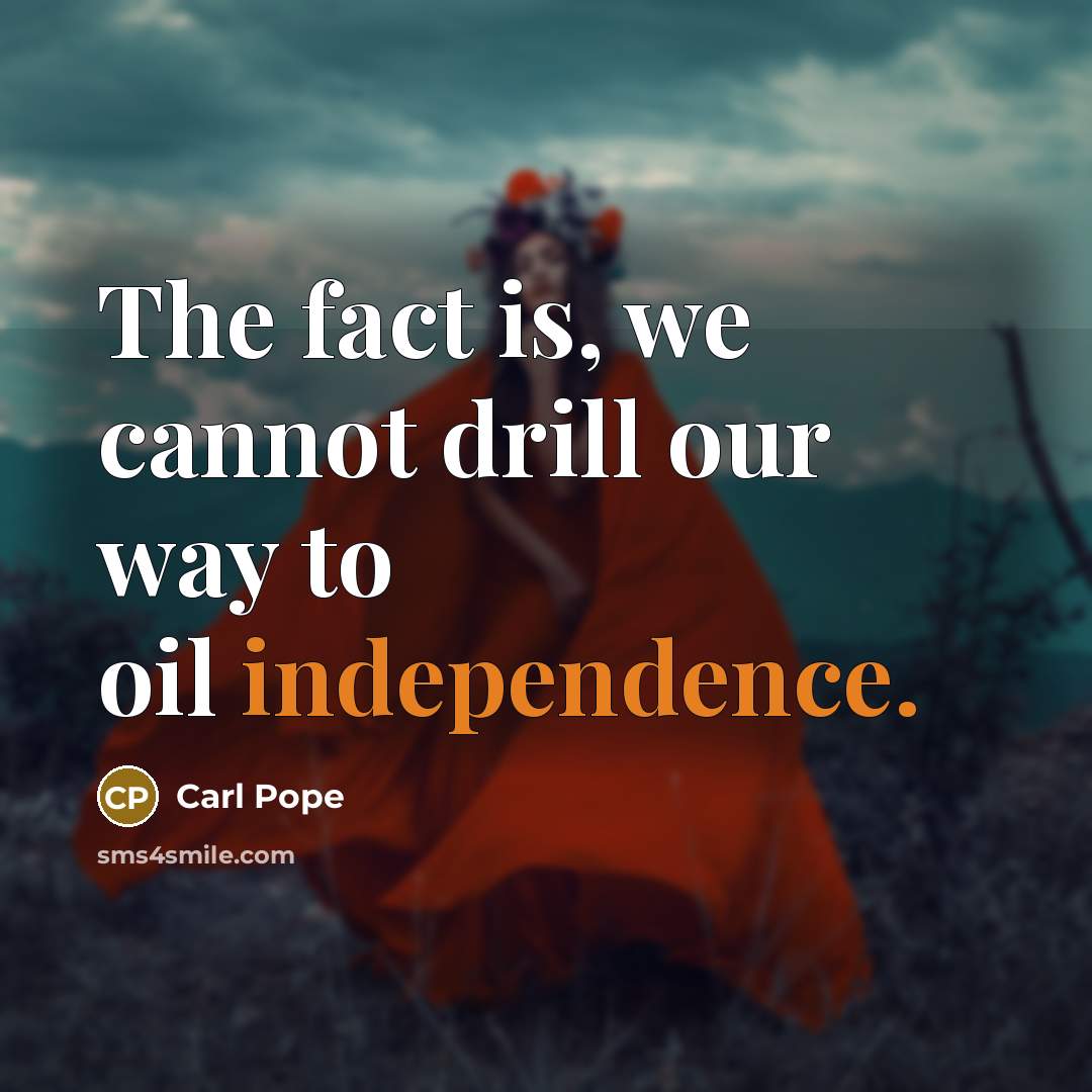 “The fact is, we cannot drill our way to oil independence.” quote by Carl Pope